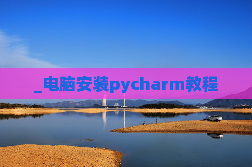 _电脑安装pycharm教程